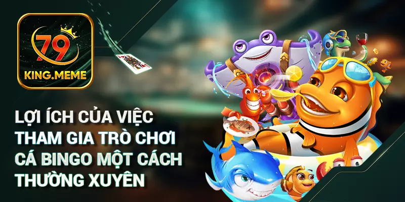 Lợi ích của việc tham gia trò bắn cá bingo một cách thường xuyên.
