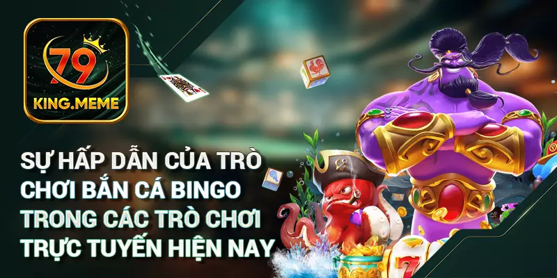 Sự hấp dẫn của trò chơi bắn cá bingo trong các trò chơi trực tuyến hiện nay.